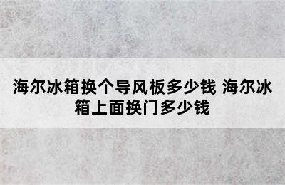 海尔冰箱换个导风板多少钱 海尔冰箱上面换门多少钱